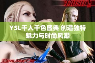YSL千人千色盛典 创造独特魅力与时尚风潮