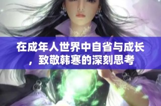在成年人世界中自省与成长，致敬韩寒的深刻思考