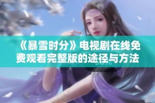 《暴雪时分》电视剧在线免费观看完整版的途径与方法