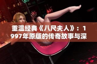 重温经典《八尺夫人》：1997年原版的传奇故事与深刻意蕴