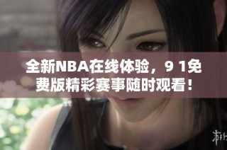 全新NBA在线体验，9 1免费版精彩赛事随时观看！