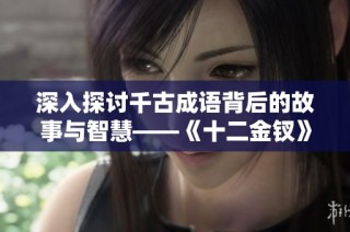 深入探讨千古成语背后的故事与智慧——《十二金钗》解析