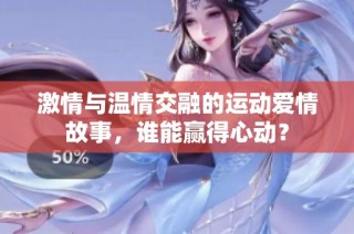 激情与温情交融的运动爱情故事，谁能赢得心动？