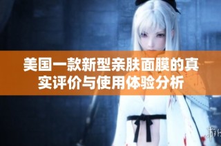 美国一款新型亲肤面膜的真实评价与使用体验分析