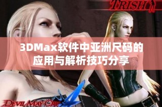 3DMax软件中亚洲尺码的应用与解析技巧分享