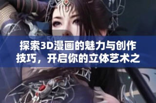 探索3D漫画的魅力与创作技巧，开启你的立体艺术之旅