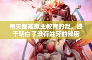 每天都被家主教育的我，终于明白了没有蛀牙的秘密