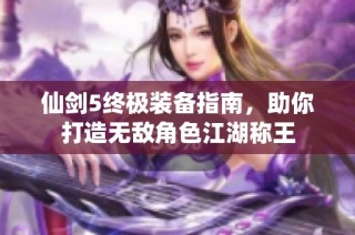 仙剑5终极装备指南，助你打造无敌角色江湖称王