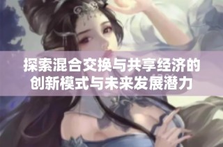 探索混合交换与共享经济的创新模式与未来发展潜力
