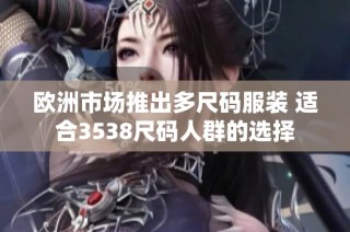 欧洲市场推出多尺码服装 适合3538尺码人群的选择