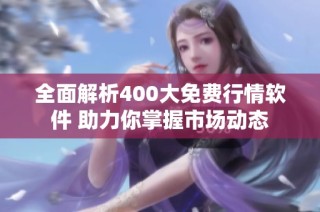 全面解析400大免费行情软件 助力你掌握市场动态