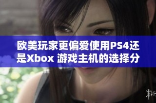 欧美玩家更偏爱使用PS4还是Xbox 游戏主机的选择分析