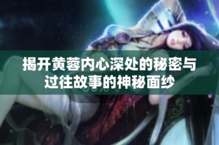 揭开黄蓉内心深处的秘密与过往故事的神秘面纱