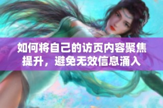 如何将自己的访页内容聚焦提升，避免无效信息涌入