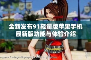 全新发布91轻量版苹果手机最新版功能与体验介绍