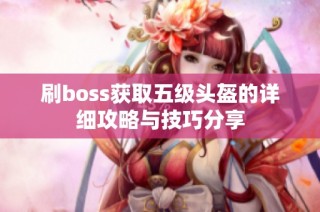 刷boss获取五级头盔的详细攻略与技巧分享