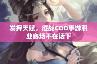 发挥天赋，征战COD手游职业赛场不在话下