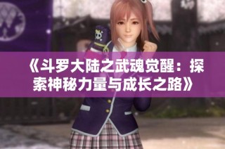 《斗罗大陆之武魂觉醒：探索神秘力量与成长之路》