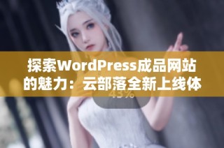 探索WordPress成品网站的魅力：云部落全新上线体验