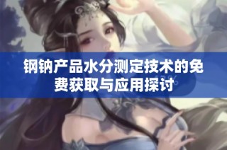 钢钠产品水分测定技术的免费获取与应用探讨