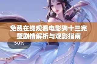免费在线观看电影狗十三完整剧情解析与观影指南