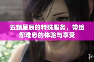 五颗星辰的特殊服务，带给您难忘的体验与享受
