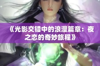 《光影交错中的浪漫篇章：夜之恋的奇妙旅程》