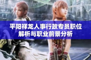 平阳祥龙人事行政专员职位解析与职业前景分析