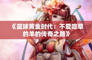 《篮球黄金时代：不爱吃草的羊的传奇之路》