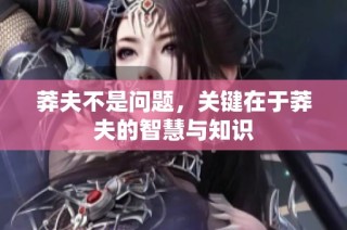莽夫不是问题，关键在于莽夫的智慧与知识