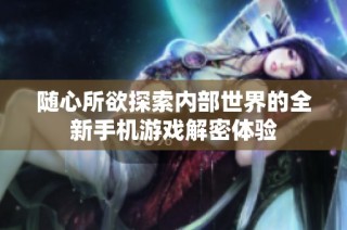 随心所欲探索内部世界的全新手机游戏解密体验