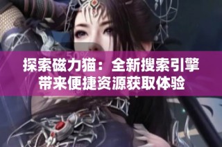 探索磁力猫：全新搜索引擎带来便捷资源获取体验