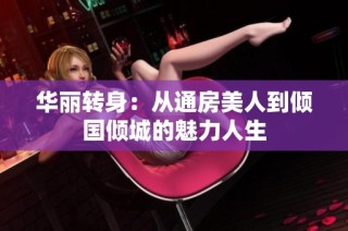 华丽转身：从通房美人到倾国倾城的魅力人生