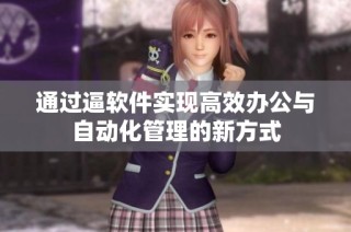 通过逼软件实现高效办公与自动化管理的新方式
