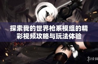 探索我的世界枪系模组的精彩视频攻略与玩法体验