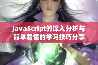 JavaScript的深入分析与简单易懂的学习技巧分享