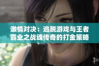 激情对决：逃脱游戏与王者霸业之战魂传奇的打金策略分析