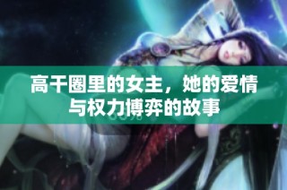 高干圈里的女主，她的爱情与权力博弈的故事