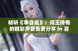 畅听《李自成》：闯王传奇的精彩声音免费分享 in 喜马拉雅手机平台