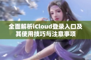 全面解析iCloud登录入口及其使用技巧与注意事项