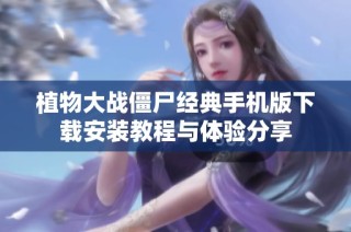 植物大战僵尸经典手机版下载安装教程与体验分享