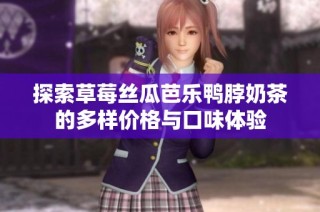 探索草莓丝瓜芭乐鸭脖奶茶的多样价格与口味体验
