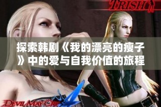 探索韩剧《我的漂亮的瘦子》中的爱与自我价值的旅程