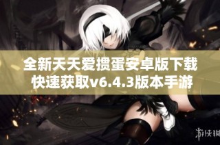 全新天天爱掼蛋安卓版下载 快速获取v6.4.3版本手游资源
