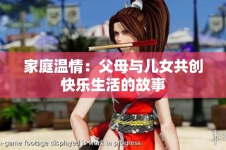 家庭温情：父母与儿女共创快乐生活的故事