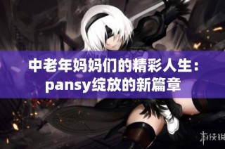 中老年妈妈们的精彩人生：pansy绽放的新篇章