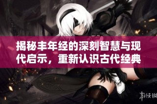 揭秘丰年经的深刻智慧与现代启示，重新认识古代经典