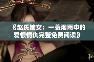 《赵氏嫡女：一蓑烟雨中的爱恨情仇完整免费阅读》