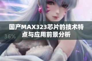 国产MAX323芯片的技术特点与应用前景分析
