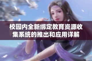 校园内全新绑定教育资源收集系统的推出和应用详解